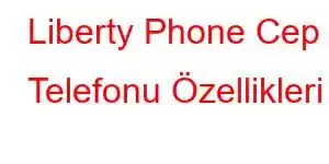 Liberty Phone Cep Telefonu Özellikleri