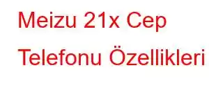 Meizu 21x Cep Telefonu Özellikleri