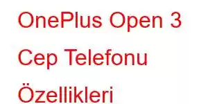 OnePlus Open 3 Cep Telefonu Özellikleri