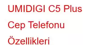 UMIDIGI C5 Plus Cep Telefonu Özellikleri