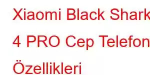 Xiaomi Black Shark 4 PRO Cep Telefonu Özellikleri