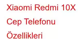 Xiaomi Redmi 10X Cep Telefonu Özellikleri