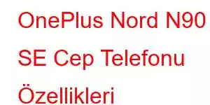 OnePlus Nord N90 SE Cep Telefonu Özellikleri