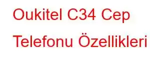 Oukitel C34 Cep Telefonu Özellikleri