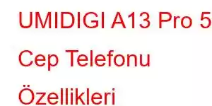 UMIDIGI A13 Pro 5G Cep Telefonu Özellikleri