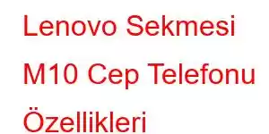 Lenovo Sekmesi M10 Cep Telefonu Özellikleri