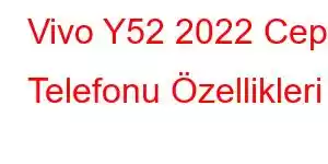 Vivo Y52 2022 Cep Telefonu Özellikleri