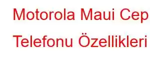 Motorola Maui Cep Telefonu Özellikleri