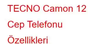 TECNO Camon 12 Cep Telefonu Özellikleri