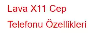 Lava X11 Cep Telefonu Özellikleri