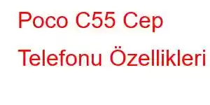 Poco C55 Cep Telefonu Özellikleri