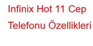 Infinix Hot 11 Cep Telefonu Özellikleri