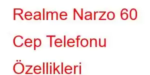 Realme Narzo 60 Cep Telefonu Özellikleri