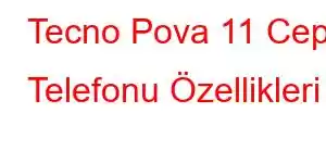 Tecno Pova 11 Cep Telefonu Özellikleri