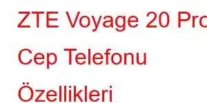 ZTE Voyage 20 Pro Cep Telefonu Özellikleri