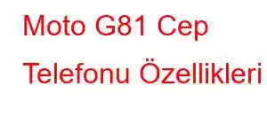 Moto G81 Cep Telefonu Özellikleri