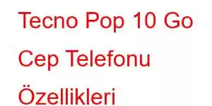 Tecno Pop 10 Go Cep Telefonu Özellikleri