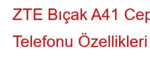 ZTE Bıçak A41 Cep Telefonu Özellikleri