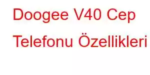 Doogee V40 Cep Telefonu Özellikleri