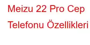 Meizu 22 Pro Cep Telefonu Özellikleri