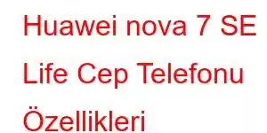 Huawei nova 7 SE Life Cep Telefonu Özellikleri