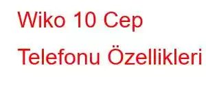 Wiko 10 Cep Telefonu Özellikleri