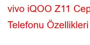 vivo iQOO Z11 Cep Telefonu Özellikleri