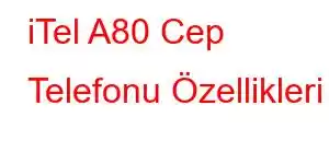 iTel A80 Cep Telefonu Özellikleri