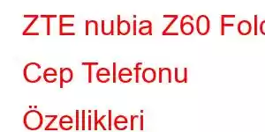 ZTE nubia Z60 Fold Cep Telefonu Özellikleri