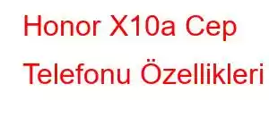 Honor X10a Cep Telefonu Özellikleri