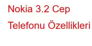 Nokia 3.2 Cep Telefonu Özellikleri