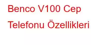 Benco V100 Cep Telefonu Özellikleri