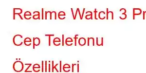 Realme Watch 3 Pro Cep Telefonu Özellikleri