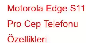 Motorola Edge S110 Pro Cep Telefonu Özellikleri