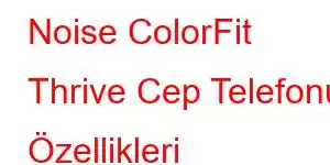 Noise ColorFit Thrive Cep Telefonu Özellikleri