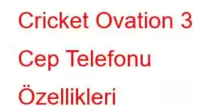 Cricket Ovation 3 Cep Telefonu Özellikleri