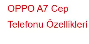 OPPO A7 Cep Telefonu Özellikleri