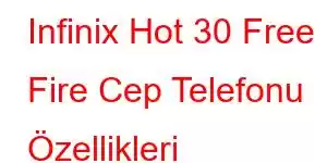 Infinix Hot 30 Free Fire Cep Telefonu Özellikleri