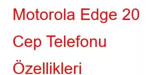 Motorola Edge 20 Cep Telefonu Özellikleri