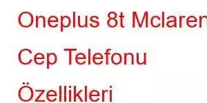 Oneplus 8t Mclaren Cep Telefonu Özellikleri