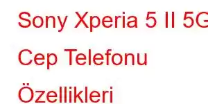 Sony Xperia 5 II 5G Cep Telefonu Özellikleri