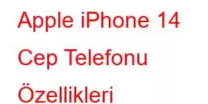 Apple iPhone 14 Cep Telefonu Özellikleri