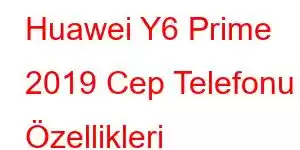 Huawei Y6 Prime 2019 Cep Telefonu Özellikleri