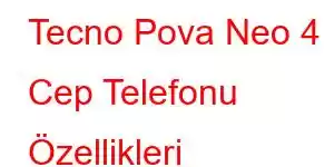 Tecno Pova Neo 4 Cep Telefonu Özellikleri