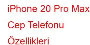 iPhone 20 Pro Max Cep Telefonu Özellikleri