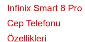 Infinix Smart 8 Pro Cep Telefonu Özellikleri