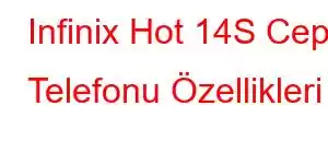 Infinix Hot 14S Cep Telefonu Özellikleri