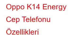 Oppo K14 Energy Cep Telefonu Özellikleri