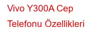 Vivo Y300A Cep Telefonu Özellikleri