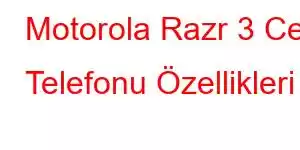 Motorola Razr 3 Cep Telefonu Özellikleri